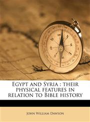 Egypt and Syria their physical features in relation to Bible history,1177659816,9781177659819