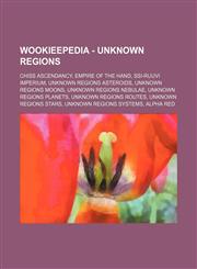Wookieepedia - Unknown Regions Chiss Ascendancy, Empire of the Hand, Ssi-ruuvi Imperium, Unknown Regions asteroids, Unknown Regions moons, Unknown Regions nebulae, Unknown Regions planets, Unknown Regions routes, Unknown Regions stars, Unknown Regions sy,1234849933,9781234849931