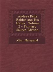 Andrea Della Robbia and His Atelier, Volume 2 - Primary Source Edition,1295627256,9781295627257