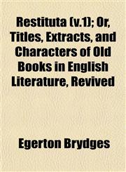 Restituta (v.1); Or, Titles, Extracts, and Characters of Old Books in English Literature, Revived,1153134993,9781153134996