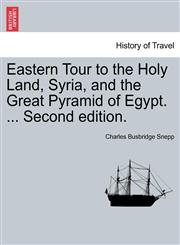 Eastern Tour to the Holy Land, Syria, and the Great Pyramid of Egypt. ... Second edition.,1241569665,9781241569662