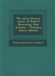 Early Literary Career of Robert Browning; Four Lectures,1289660190,9781289660192