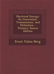 Electrical Energy Its Generation, Transmission, and Utilization - Primary Source Edition,129332244X,9781293322444