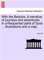 With the Beduins. A narrative of journeys and adventures in unfrequented parts of Syria ... Illustrations and a map.,1241496447,9781241496449