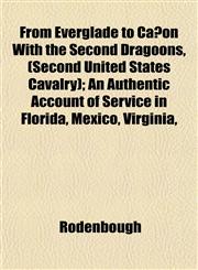 From Everglade to Cañon With the Second Dragoons, (Second United States Cavalry); An Authentic Account of Service in Florida, Mexico, Virginia,,1153242648,9781153242646