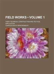 Field Works (Volume 1); Their Technical Construction and Tactical Application,1150043199,9781150043192