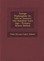 George Washington Or, Life in America One Hundred Years Ago - Primary Source Edition,1287552552,9781287552550