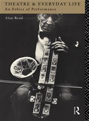 Theatre and Everyday Life An Ethics of Performance,0415069416,9780415069410