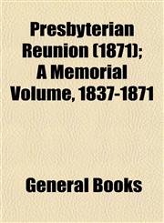 Presbyterian Reunion (1871); A Memorial Volume, 1837-1871,1153095777,9781153095778