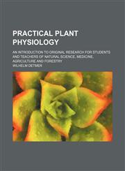 Practical plant physiology; an introduction to original research for students and teachers of natural science, medicine, agriculture and forestry,1159589402,9781159589400