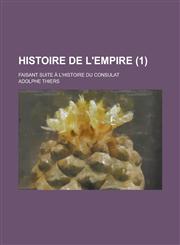 Histoire de L'Empire; Faisant Suite A L'Histoire Du Consulat (1 ),1153529505,9781153529501