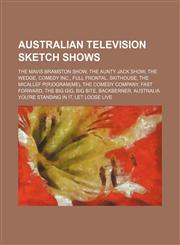 Australian Television Sketch Shows The Mavis Bramston Show, the Aunty Jack Show, the Wedge, Comedy Inc., Full Frontal, Skithouse, the Micallef P (R),123464522X,9781234645229
