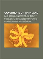 Governors of Maryland Spiro Agnew, List of Governors of Maryland, John Eager Howard, Governor of Maryland, Robert Ehrlich, Martin O'Malley,1156486130,9781156486139