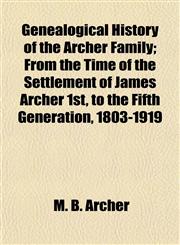 Genealogical History of the Archer Family; From the Time of the Settlement of James Archer 1st, to the Fifth Generation, 1803-1919,1155074033,9781155074030