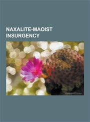 Naxalite-Maoist Insurgency Operation Lalgarh, Communist Party of India, Naxalite, Timeline of the Naxalite-Maoist Insurgency, Varavara Rao, Jnane,1230538070,9781230538075