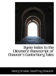 Ryme-Index to the Ellesmere Manuscript of Chaucer's Canterbury Tales,1103372351,9781103372355