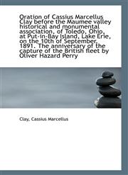 Oration of Cassius Marcellus Clay before the Maumee valley historical and monumental association, of,1113325720,9781113325723