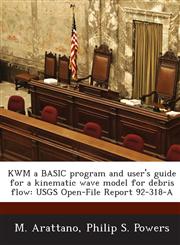 KWM a BASIC program and user's guide for a kinematic wave model for debris flow USGS Open-File Report 92-318-A,1288927932,9781288927937
