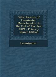 Vital Records of Leominster, Massachusetts, to the End of the Year 1849,1289907277,9781289907273
