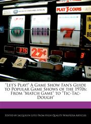 "Let's Play!" A Game Show Fan's Guide to Popular Game Shows of the 1970s From "Match Game" to "Tic-Tac-Dough",1270818740,9781270818748