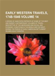 Early western travels, 1748-1846; a series of annotated reprints of some of the best and rarest contemporary volumes of travel, descriptive of the aborigines and social and economic conditions in the middle and far west, during Volume 14,1236152891,9781236152893