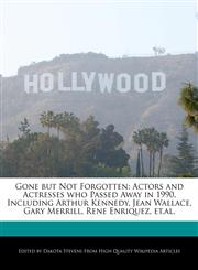 Gone but Not Forgotten Actors and Actresses who Passed Away in 1990, Including Arthur Kennedy, Jean Wallace, Gary Merrill, Rene Enriquez, et.al.,1240061137,9781240061136