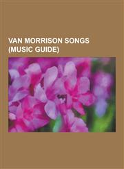 Van Morrison Songs (Music Guide) It's All Over Now, Baby Blue, Gloria, Comfortably Numb, Brown Eyed Girl, Jackie Wilson Said, Oh Shenandoah, She Move,1230507876,9781230507873