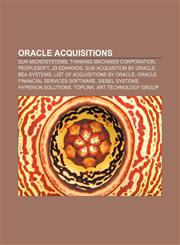 Oracle acquisitions Sun Microsystems, Thinking Machines Corporation, PeopleSoft, JD Edwards, Sun acquisition by Oracle, BEA Systems,1233159968,9781233159963