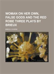 Woman on Her Own, False Gods and the Red Robe Three Plays by Brieux,1153802961,9781153802963