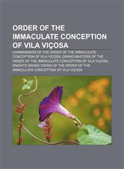 Order of the Immaculate Conception of Vila Viçosa Commanders of the Order of the Immaculate Conception of Vila Viçosa,115822446X,9781158224463