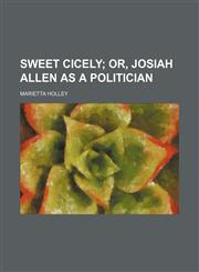 Sweet Cicely;  or, Josiah Allen as a politician,1151097659,9781151097651