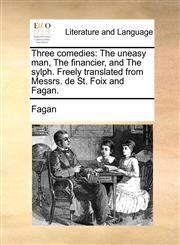 Three comedies The uneasy man, The financier, and The sylph. Freely translated from Messrs. de St. Foix and Fagan.,1170902170,9781170902172