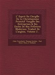 L' Esprit Du Clerg℗e Ou Le Christianisme Primitif Veng℗e Des Entreprises & Des Excles De Nos Pr©etres Modernes Traduit De L'anglois, Volume 2...,1249494222,9781249494225