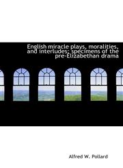 English miracle plays, moralities, and interludes; specimens of the pre-Elizabethan drama,1117905934,9781117905938