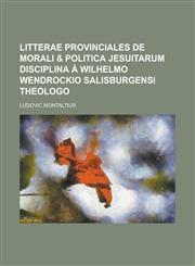 Litterae Provinciales de Morali & Politica Jesuitarum Disciplina à Wilhelmo Wendrockio Salisburgensi Theologo,1230125817,9781230125817