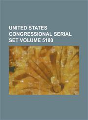 United States Congressional Serial Set Volume 5180,1234043688,9781234043681