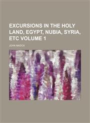 Excursions in the Holy land, Egypt, Nubia, Syria, etc Volume 1,1154306151,9781154306156