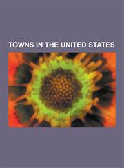 Towns in the United States Company Towns in the United States, Ghost Towns in the United States, Spa Towns in the United States, Towns in the Uni,1230653325,9781230653327