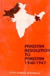 Pakistan Resolution to Pakistan, 1940-1947 A Selection of Documents Presenting the Case for Pakistan,8170350123,9788170350125