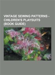 Vintage Sewing Patterns - Children's Playsuits (Book Guide) Advance 4927, Advance 6131, Advance 6897, Advance 8965, Advance 8999, Australian Home Jou,1230849920,9781230849928