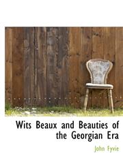 Wits Beaux and Beauties of the Georgian Era,1117949982,9781117949987