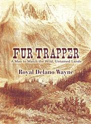 Fur Trapper A Man to Match the Wild, Untamed Lands,160610571X,9781606105719
