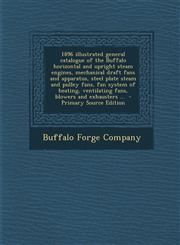 1896 Illustrated General Catalogue of the Buffalo Horizontal and Upright Steam Engines, Mechanical Draft Fans and Apparatus, Steel Plate Steam and Pul,1287637353,9781287637356