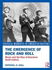 The Emergence of Rock and Roll Music and the Rise of American Youth Culture,0415833132,9780415833134