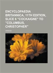 Encyclopaedia Britannica, 11th Edition, Slice 6 Cockaigne to Columbus, Christopher (Volume 6),1153647524,9781153647526