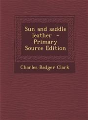 Sun and Saddle Leather - Primary Source Edition,129376227X,9781293762271