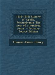 1816-1916; History of Apollo, Pennsylvania. the Year of a Hundred Years - Primary Source Edition,1295566680,9781295566686