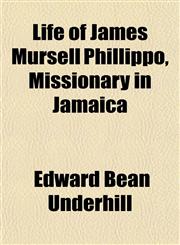 Life of James Mursell Phillippo, Missionary in Jamaica,115300531X,9781153005319