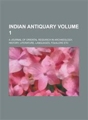 Indian Antiquary; A Journal of Oriental Research in Archaeology, History, Literature, Languages, Folklore Etc Volume 1,1234170876,9781234170875