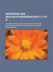 Grundriss Der Geschichtswissenschaft; Zur Einfuhrung in Das Studium Der Deutschen Geschichte Des Mittelalters Und Der Neuzeit (1, PT. 2 ),1231248092,9781231248096